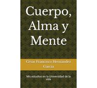 Cuerpo, Alma y Mente: Mis estudios en la Universidad de la vida