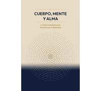 Cuerpo, Mente y Alma: La Guía Completa para Transformar tu Bienestar: Nutrición Consciente, Meditación y Equilibrio Emocional