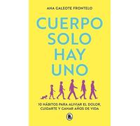 Cuerpo Solo Hay Uno / We Only Have One Body: 10 hábitos para aliviar el dolor, cuidarte y ganar años de vida (Bruguera Tendencias)
