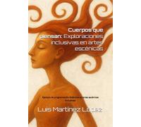 Cuerpos que piensan. Exploraciones inclusivas en artes escénicas: Ejemplo de programación didáctica en artes escénicas inclusivas.