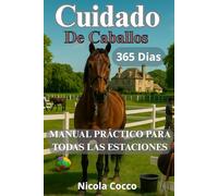 Cuidado de caballos 365 días por año: Manual práctico para cada estación (caballos a través de la historia)