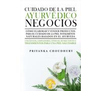 Cuidado de la piel ayurvédico Negocios: Cómo elaborar y vender productos para el cuidado de la piel totalmente naturales basados en el ayurveda