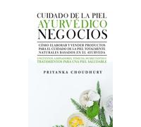 Cuidado de la piel ayurvédico Negocios: Cómo elaborar y vender productos para el cuidado de la piel totalmente naturales basados en el ayurveda