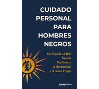 Cuidado Personal para Hombres Negros: Un Viaje de 28 Días hacia la Resiliencia, la Hermandad y el Amor Propio (Self-Care|Cuidado Personal)