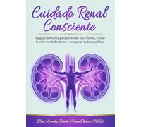 Cuidado Renal Consciente: La Guía Esencial para Pacientes y Familias sobre la Prevención y Manejo de la Enfermedad Crónica