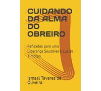 CUIDANDO DA ALMA DO OBREIRO: Reflexões para uma Liderança Saudável à Luz de Timóteo