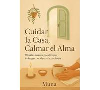 Cuidar la Casa, Calmar el Alma: Rituales suaves para limpiar tu hogar por dentro y por fuera