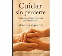 Cuidar sin perderte: Guía emocional y práctica para familiares (Alquimia del Alma)