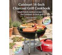 Cuisinart 14-Inch Charcoal Grill Cookbook: Small-Batch Outdoor Recipes for the Cuisinart 14-Inch Grill