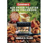 Cuisinart air fryer toaster oven cookbook: 100 Days of Delicious and Simple Recipes to Master Your Cuisinart Air Fryer for Low-Fat, Energy-Efficient Cooking