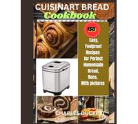 Cuisinart bread machine cookbook: 150 Easy, Foolproof Recipes for Perfect Homemade Bread, Buns, and More.