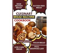 Cuisinart Bread Machine Cookbook: Easy & Delicious Low-Carb, High-Protein & Gluten-Free Keto Bread Recipes: Bake Homemade Loaves with Your Bread Machine