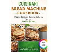 CUISINART BREAD MACHINE COOKBOOK: Master Delicious Bakes with Easy, Fun, and Healthy Recipes
