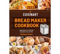 Cuisinart Bread Maker Cookbook: Simple Recipes for Homemade Breadcakes, Pizza, and More