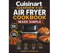 Cuisinart ClearView 4-Qt Air Fryer Cookbook Made Simple: Easy Recipes with Exact AFC-4 Settings, Glass Basket Tips, Recrisp Guides, and Quick Healthier Crispy Meals for Everyday Cooking