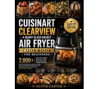 CUISINART CLEARVIEW 4-QUART GLASS BASKET AIR FRYER COOKBOOK FOR BEGINNERS: 2,000+ Days of Crispy, Healthy, and Delicious Air Fryer Recipes with Easy ... Meal Prep Ideas, and Expert Tips for