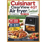 Cuisinart ClearView 4QT Air fryer Cookbook For beginners 2026 - 2027: Quick and Easy Crispy Meals with Simple Everyday Ingredients for Busy Weeknights Family Favorites