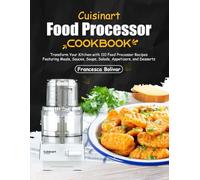 Cuisinart Food Processor Cookbook: Transform Your Kitchen with 110 Food Processor Recipes Featuring Meals, Sauces, Soups, Salads, Appetizers, and Desserts