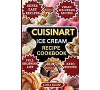 Cuisinart Ice Cream Cookbook: Quick & Easy Healthy Cuisinart Ice Cream Maker Recipes | Easy Homemade Ice Creams, Sorbets, Gelatos & Milkshakes for Busy Families