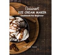 CUISINART ICE CREAM MAKER COOKBOOK FOR BEGINNER: Make delicious Homemade Ice Cream, Gelato, Sherbet, and Frozen Yogurt - A complete book of ice cream recipe-2022