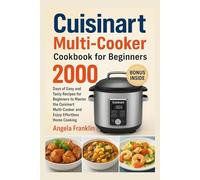 Cuisinart Multi-Cooker Cookbook for Beginners: 2000 Days of Easy and Tasty Recipes for Beginners to Master the Cuisinart Multi-Cooker and Enjoy Effortless Home Cooking