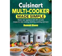 Cuisinart Multi-Cooker Made Simple: Master your appliance with 200 versatile recipes for slow cooking, steaming, sautéing, and more