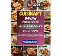 CUISINART PANINI Press and Grill 5-IN-1 GRIDDLER COOKBOOK: A Practical Guide to Easy and Delicious Recipes for Panini, Grilled Meats, Vegetables, Quesadillas, Breakfasts, Desserts & More