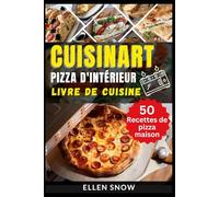 Cuisinart Pizza d'intérieur Livre de cuisine: 50 recettes pour maîtriser l'art des pizzas maison avec votre four à pizza Cuisinart