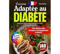 Cuisine Adaptée au Diabète: Petit-déjeuner, plats principaux, accompagnements et desserts : 140 recettes équilibrées avec ingrédients détaillés et indications claires, illustrées en couleur