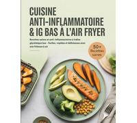 Cuisine Anti-Inflammatoire & IG Bas à l'Air Fryer: Recettes saines et anti-inflammatoires à indice glycémique bas - Faciles, rapides et délicieuses avec une friteuse à air