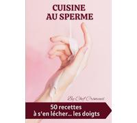 Cuisine au sperme. 50 recettes à s'en lécher... les doigts: Cahier ligné humoristique pour les blagues aux amis. Regardez leurs visages !