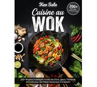 CUISINE AU WOK: 200+ Recettes Asiatiques Faciles de Chine, Japon, Thaïlande et Corée pour des Repas Savoureux à la Maison