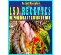 Cuisine d'Océan et mer: 150 Recettes de Poissons et Fruits de Mer
