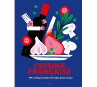 Cuisine française: 500 recettes pour (re)découvrir les plus grands classiques