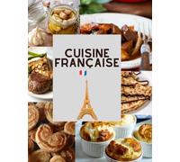 CUISINE FRANÇAISE: Livre bien détaillé sur la cuisine Française : +70 Recettes Française facile a faire
