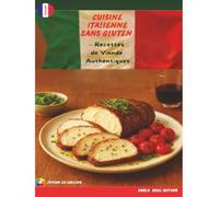 Cuisine Italienne Sans Gluten - Recettes de Viande Authentiques: Rôtis, plats mijotés & recettes familiales inspirées de l’Italie (The Ultimate Italian Gluten-Free Cookbook Series)