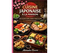 Cuisine Japonaise à la maison: 120 recettes, sushi, ramen, bento et plus
