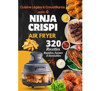 Cuisine Légère & Croustillante avec le Ninja CRISPi Air Fryer: 320 Recettes Rapides, Saines et Inratables