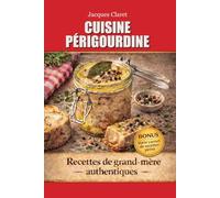 CUISINE PÉRIGOURDINE TRADITIONNELLE: LES RECETTES DE LUCETTE - 20 RECETTES DE GRAND-MÈRE AUTHENTIQUES DU PÉRIGORD (MA VIE AU RYTHME DE MON ACCORDÉON)