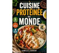 Cuisine Protéinée du Monde: 60 recettes rassasiantes inspirées de cuisines variées pour tous les jours