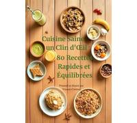 Cuisine Saine en un Clin d'Œil - 80 Recettes Rapides et Équilibrées (Les livres de Vincent)