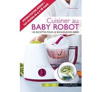 Cuisiner au baby robot: 140 recettes pour le bonheur des bébés