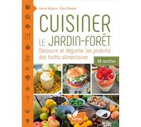 Cuisiner le jardin-forêt - Découvrir et déguster les produits des forêts alimentaires - 80 recettes