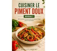 Cuisiner le Piment Doux - Niveau 1: 60 recettes savoureuses au piquant léger pour le quotidien