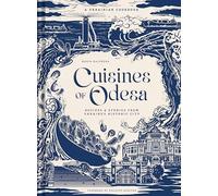 Cuisines of Odesa: Recipies and Stories from Ukraine's Historic City: A Ukrainian Cookbook