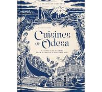 Cuisines of Odesa: Recipies and Stories from Ukraine's Historic City: A Ukrainian Cookbook