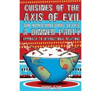 Cuisines of the Axis of Evil and Other Irritating States: A Dinner Party Approach To International Relations