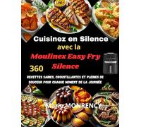 Cuisinez en Silence avec la Moulinex Easy Fry Silence: 360 recettes saines, croustillantes et pleines de douceur pour chaque moment de la journée