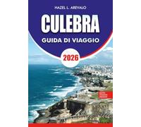 CULEBRA Guida di viaggio 2026: Esplora il paradiso nascosto dei Caraibi di Porto Rico con consigli di viaggio esperti, le principali attrazioni, ... guide all'alloggio e itinerari pronti all'uso