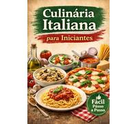 Culinária Italiana para Iniciantes: Descubra os Segredos da Cozinha Italiana com Receitas Simples e Deliciosas
